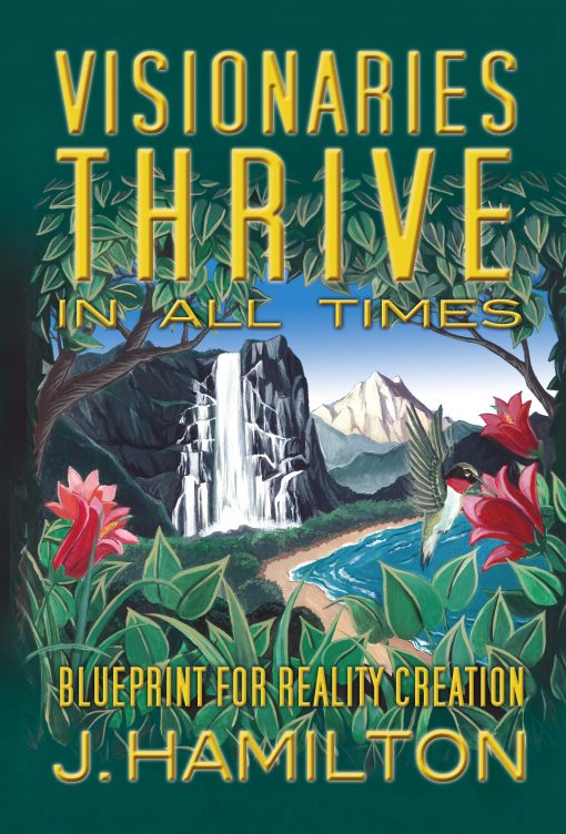 Visionaries Thrive In All Times: blueprint for reality creation